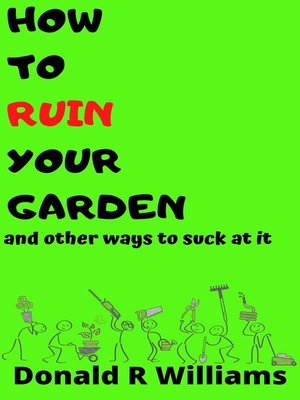 cover image of How to Ruin Your Garden and Other Ways to Suck At It